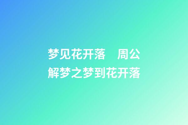 梦见花开落　周公解梦之梦到花开落